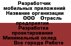 Разработчик мобильных приложений › Название организации ­ RuRoot, ООО › Отрасль предприятия ­ Разработка, проектирование › Минимальный оклад ­ 40 000 - Все города Работа » Вакансии   . Архангельская обл.,Северодвинск г.